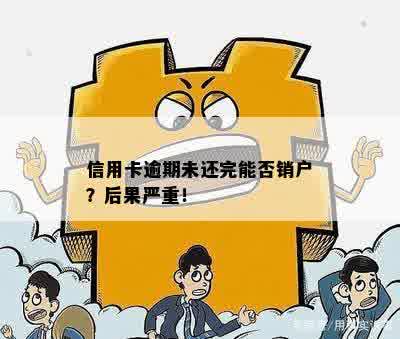 信用卡逾期未还完能否销户？后果严重！