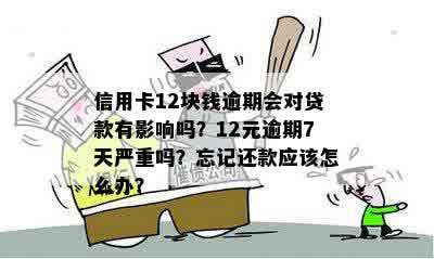 信用卡12块钱逾期会对贷款有影响吗？12元逾期7天严重吗？忘记还款应该怎么办？