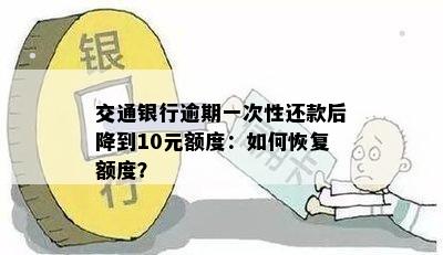 交通银行逾期一次性还款后降到10元额度：如何恢复额度？