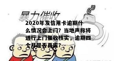 2020年发信用卡逾期什么情况会上门？当地声称将进行上门催收核实，逾期四个月是否真实？