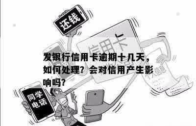 发银行信用卡逾期十几天，如何处理？会对信用产生影响吗？