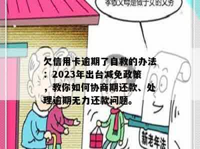 欠信用卡逾期了自救的办法：2023年出台减免政策，教你如何协商期还款、处理逾期无力还款问题。