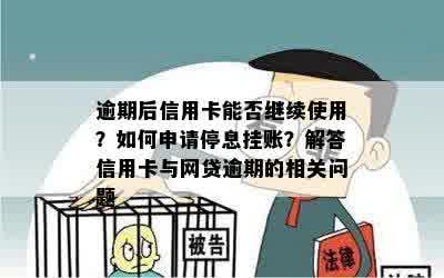 逾期后信用卡能否继续使用？如何申请停息挂账？解答信用卡与网贷逾期的相关问题