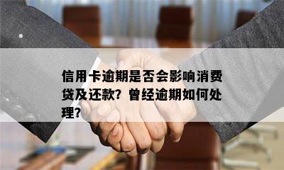 信用卡逾期是否会影响消费贷及还款？曾经逾期如何处理？