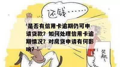 '是否有信用卡逾期仍可申请贷款？如何处理信用卡逾期情况？对房贷申请有何影响？'