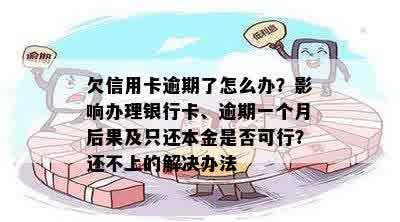 欠信用卡逾期了怎么办？影响办理银行卡、逾期一个月后果及只还本金是否可行？还不上的解决办法