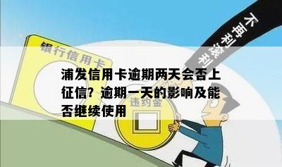 浦发信用卡逾期两天会否上征信？逾期一天的影响及能否继续使用