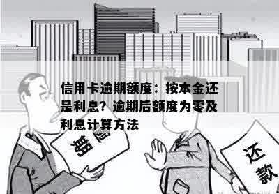 信用卡逾期额度：按本金还是利息？逾期后额度为零及利息计算方法