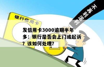 发信用卡3000逾期半年多：银行是否会上门或起诉？该如何处理？