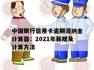 中国银行信用卡逾期滞纳金计算器：2021年新规及计算方法