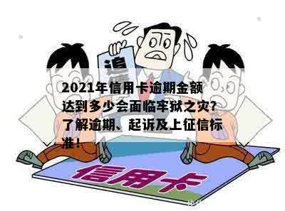 2021年信用卡逾期金额达到多少会面临牢狱之灾？了解逾期、起诉及上征信标准！