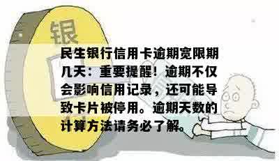 民生银行信用卡逾期宽限期几天：重要提醒！逾期不仅会影响信用记录，还可能导致卡片被停用。逾期天数的计算方法请务必了解。