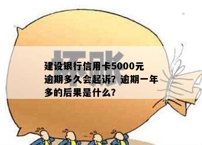 建设银行信用卡5000元逾期多久会起诉？逾期一年多的后果是什么？