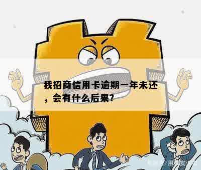 我招商信用卡逾期一年未还，会有什么后果？