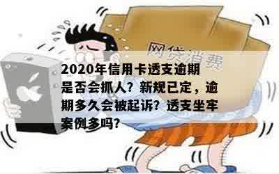 2020年信用卡透支逾期是否会抓人？新规已定，逾期多久会被起诉？透支坐牢案例多吗？