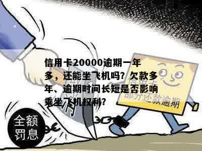 信用卡20000逾期一年多，还能坐飞机吗？欠款多年、逾期时间长短是否影响乘坐飞机权利？