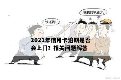 2021年信用卡逾期是否会上门？相关问题解答