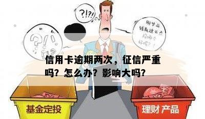 信用卡逾期两次，征信严重吗？怎么办？影响大吗？