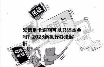 欠信用卡逾期可以只还本金吗？2023新执行办法解析