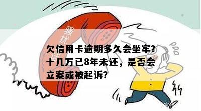 欠信用卡逾期多久会坐牢？十几万已8年未还，是否会立案或被起诉？