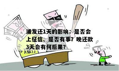 浦发还1天的影响：是否会上征信、是否有事？晚还款3天会有何后果？