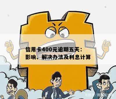 信用卡400元逾期五天：影响、解决办法及利息计算