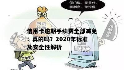 信用卡逾期手续费全部减免：真的吗？2020年标准及安全性解析