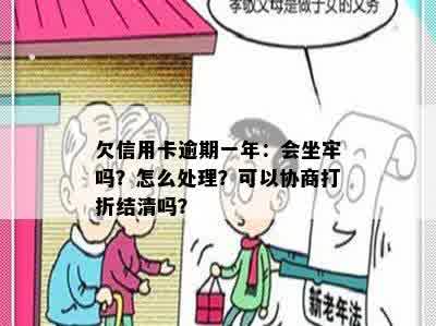 欠信用卡逾期一年：会坐牢吗？怎么处理？可以协商打折结清吗？