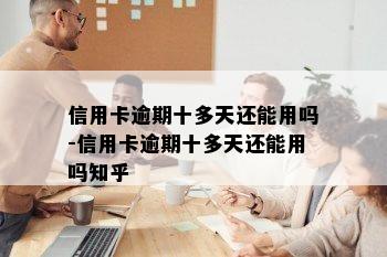 信用卡逾期十多天还能用吗-信用卡逾期十多天还能用吗知乎