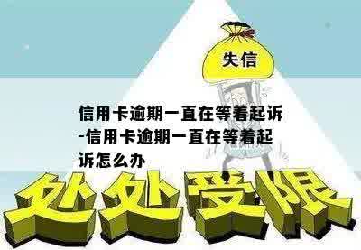 信用卡逾期一直在等着起诉-信用卡逾期一直在等着起诉怎么办