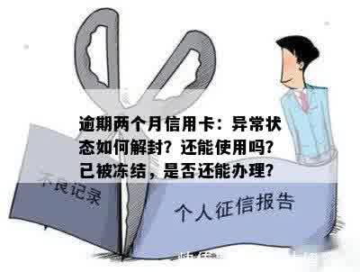 逾期两个月信用卡：异常状态如何解封？还能使用吗？已被冻结，是否还能办理？