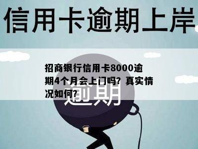 招商银行信用卡8000逾期4个月会上门吗？真实情况如何？