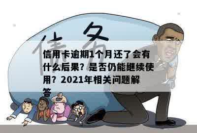 信用卡逾期1个月还了会有什么后果？是否仍能继续使用？2021年相关问题解答