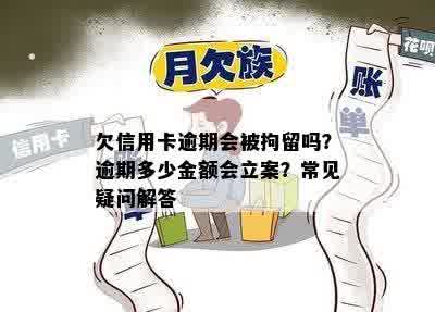 欠信用卡逾期会被拘留吗？逾期多少金额会立案？常见疑问解答