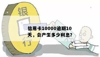 信用卡10000逾期10天，会产生多少利息？