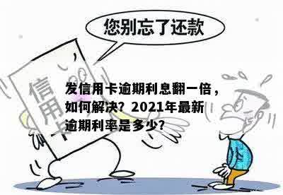 发信用卡逾期利息翻一倍，如何解决？2021年最新逾期利率是多少？