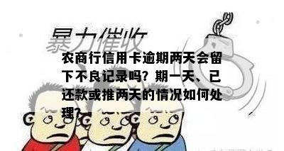 农商行信用卡逾期两天会留下不良记录吗？期一天、已还款或推两天的情况如何处理？