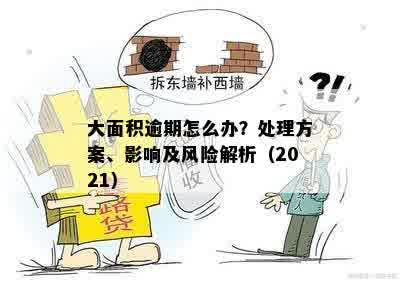 大面积逾期怎么办？处理方案、影响及风险解析（2021）