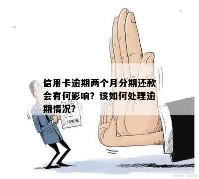 信用卡逾期两个月分期还款会有何影响？该如何处理逾期情况？