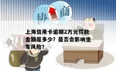 上海信用卡逾期2万元罚款金额是多少？是否会影响坐牢风险？