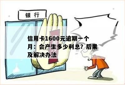 信用卡1600元逾期一个月：会产生多少利息？后果及解决办法