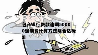 包商银行贷款逾期50000逾期费计算方法及合适标准