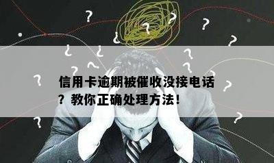 信用卡逾期被催收没接电话？教你正确处理方法！