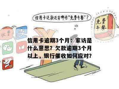 信用卡逾期3个月：家访是什么意思？欠款逾期3个月以上，银行催收如何应对？