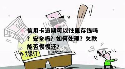 信用卡逾期可以往里存钱吗？安全吗？如何处理？欠款能否慢慢还？