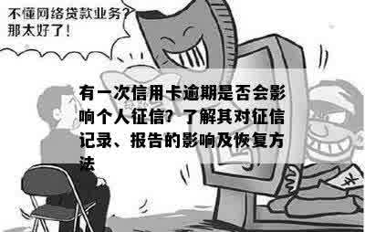 有一次信用卡逾期是否会影响个人征信？了解其对征信记录、报告的影响及恢复方法