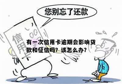 有一次信用卡逾期会影响贷款和征信吗？该怎么办？