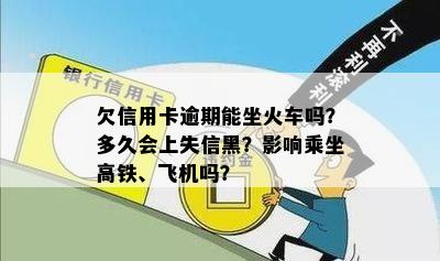 欠信用卡逾期能坐火车吗？多久会上失信黑？影响乘坐高铁、飞机吗？