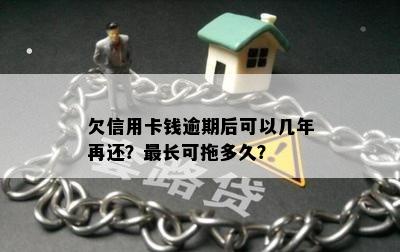 欠信用卡钱逾期后可以几年再还？最长可拖多久？