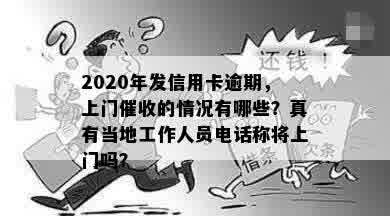 2020年发信用卡逾期，上门催收的情况有哪些？真有当地工作人员电话称将上门吗？